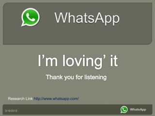 3/18/2015
Research Link http://www.whatsapp.com/
 