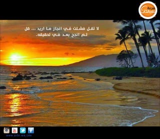 ‫ال تقـــل فشـــلت فـــي انجا ز مـــا ا ريد ، ، ، قل‬
‫لـــم ا نجح بعـــد فـــي تحقيقه .‬

‫‪Insta‬‬

‫‪w w w .a r b i.w s/jds‬‬

 