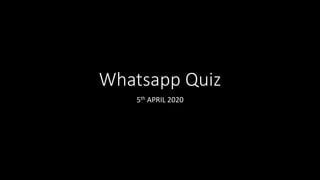 Whatsapp Quiz
5th APRIL 2020
 