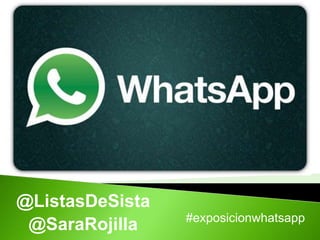 @ListasDeSista
@SaraRojilla #exposicionwhatsapp
 