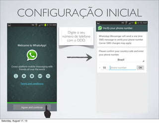 CONFIGURAÇÃO INICIAL
Digite o seu
número de telefone
com o DDD.
Saturday, August 17, 13
 