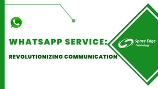 WHATSAPP SERVICE:
REVOLUTIONIZING COMMUNICATION
 