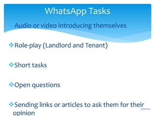 Audio or video introducing themselves
Role-play (Landlord and Tenant)
Short tasks
Open questions
Sending links or articles to ask them for their
opinion
WhatsApp Tasks
03/02/201511
 