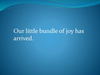 Our little bundle of joy has
arrived.
 