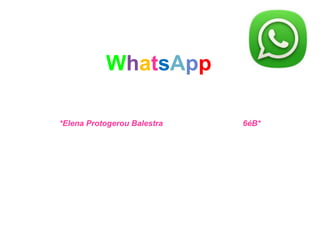 WhatsApp

*Elena Protogerou Balestra   6éB*
 