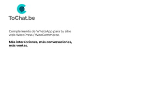 Complemento de WhatsApp para tu sitio
web WordPress / WooCommerce.
Más interacciones, más conversaciones,
más ventas.
 