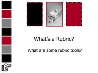 What’s a Rubric?

What are some rubric tools?
 
