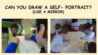CAN YOU DRAW A SELF- PORTRAIT?
(USE A MIRROR)