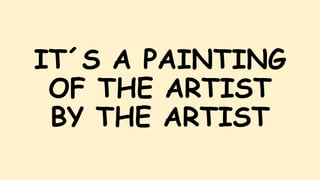 IT´S A PAINTING
OF THE ARTIST
BY THE ARTIST