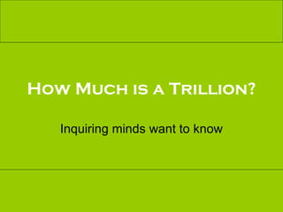 How Much is a Trillion? Inquiring minds want to know 