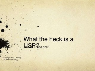 What the heck is a
USP? one?
And do I need
Copyright 2014 Liz Craig
All rights reserved.

 