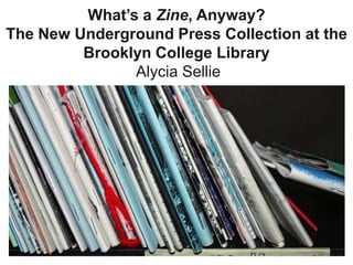 What’s a Zine, Anyway?The New Underground Press Collection at the Brooklyn College LibraryAlyciaSellie 