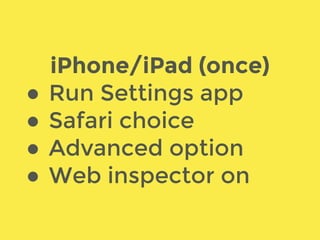 Phone/Tablet (once) 
• Run Settings app 
• Developer options 
• USB debugging on 
 