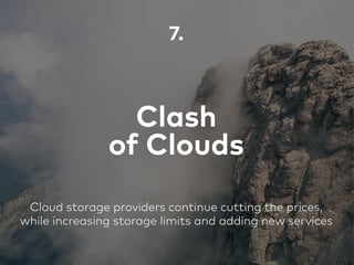 Clash
of Clouds
7.
Cloud storage providers continue cutting the prices,
while increasing storage limits and adding new services
 