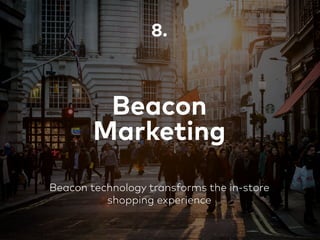Beacon
Marketing
8.
Beacon technology transforms the in-store
shopping experience
 