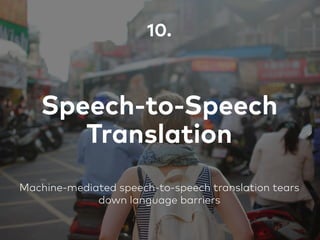Speech-to-Speech
Translation
10.
Machine-mediated speech-to-speech translation tears
down language barriers
 