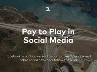 Pay to Play in
Social Media
3.
Facebook is putting an end to companies’ free ride and
other social networks follow the lead
 