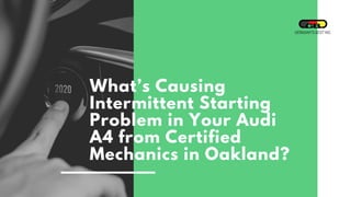 What’s Causing
Intermittent Starting
Problem in Your Audi
A4 from Certified
Mechanics in Oakland?
 