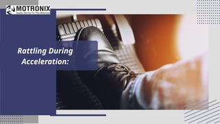 Rattling During
Acceleration:
 