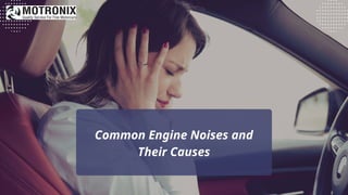 Common Engine Noises and
Their Causes
 