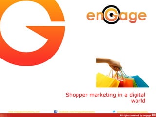 Shopper marketing in a digital
                                                         world
www.engageconsultants.com   facebook.com/engagetheexperts   twitter.com/shopperexperts
 