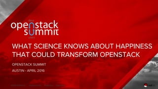 ALEXIS MONVILLE @alexismonville #happiness #openstack
WHAT SCIENCE KNOWS ABOUT HAPPINESS
THAT COULD TRANSFORM OPENSTACK
OPENSTACK SUMMIT
AUSTIN - APRIL 2016
 