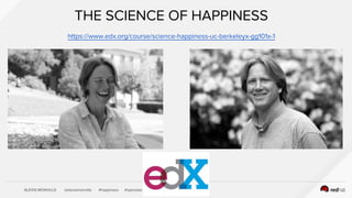 ALEXIS MONVILLE @alexismonville #happiness #openstack
THE SCIENCE OF HAPPINESS
https://www.edx.org/course/science-happiness-uc-berkeleyx-gg101x-1
 