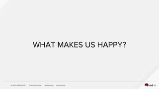 ALEXIS MONVILLE @alexismonville #happiness #openstack
WHAT MAKES US HAPPY?
 