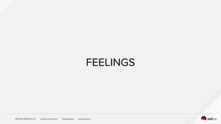 ALEXIS MONVILLE @alexismonville #happiness #openstack
FEELINGS
 