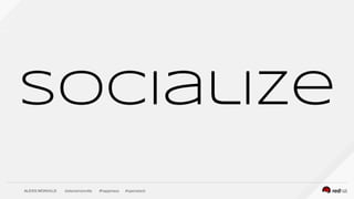 ALEXIS MONVILLE @alexismonville #happiness #openstack
Socialize
 