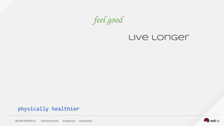 ALEXIS MONVILLE @alexismonville #happiness #openstack
feel good
live longer
physically healthier
 