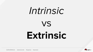 ALEXIS MONVILLE @alexismonville #happiness #openstack
Intrinsic
vs
Extrinsic
 