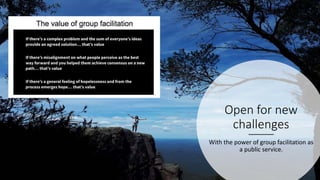 Open for new
challenges
With the power of group facilitation as
a public service.
 
