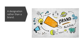 A designation
rather than a
brand.
 