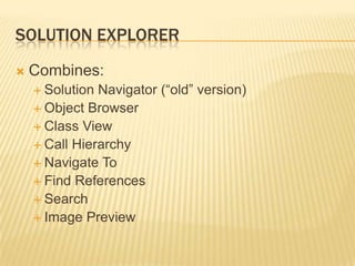 Solution ExplorerCombines:Solution Navigator (“old” version)Object BrowserClass ViewCall HierarchyNavigate ToFind ReferencesSearchImage Preview