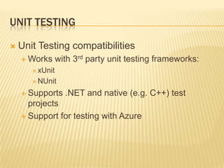 Unit TestingUnit Testing compatibilitiesWorks with 3rd party unit testing frameworks:xUnitNUnitSupports .NET and native (e.g. C++) test projectsSupport for testing with Azure