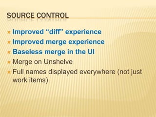 Source ControlImproved “diff” experienceImproved merge experienceBaseless merge in the UIMerge on UnshelveFull names displayed everywhere (not just work items)