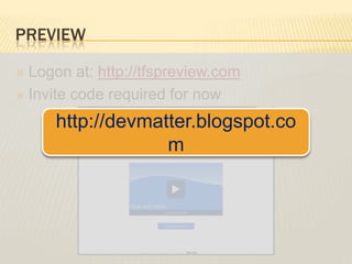 PreviewLogon at: http://tfspreview.comInvite code required for nowhttp://devmatter.blogspot.com 