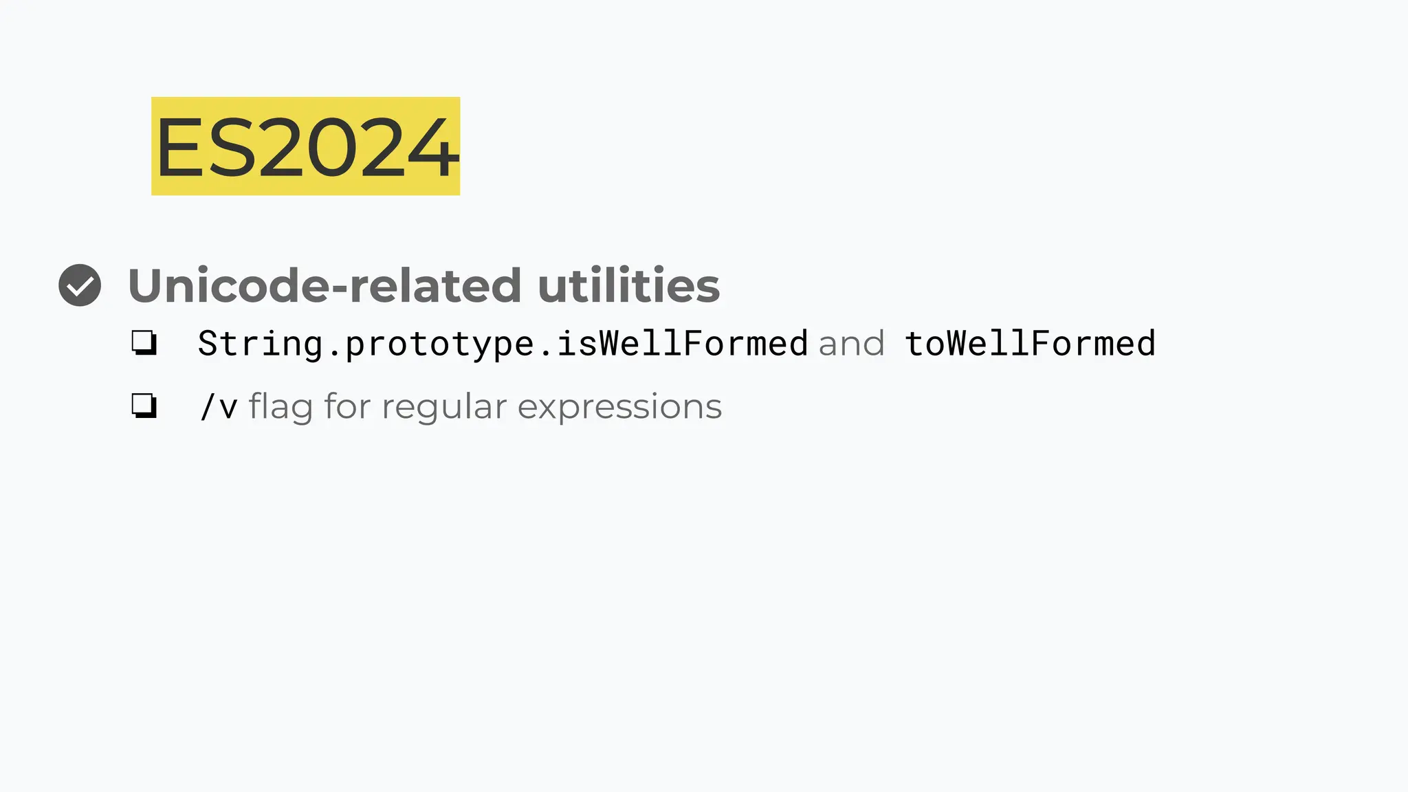 ES2024
Unicode-related utilities
❏ String.prototype.isWellFormed and toWellFormed
❏ /v ﬂag for regular expressions
 