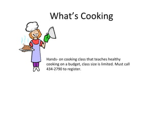 What’s Cooking



Hands- on cooking class that teaches healthy
cooking on a budget, class size is limited. Must call
434-2790 to register.
 