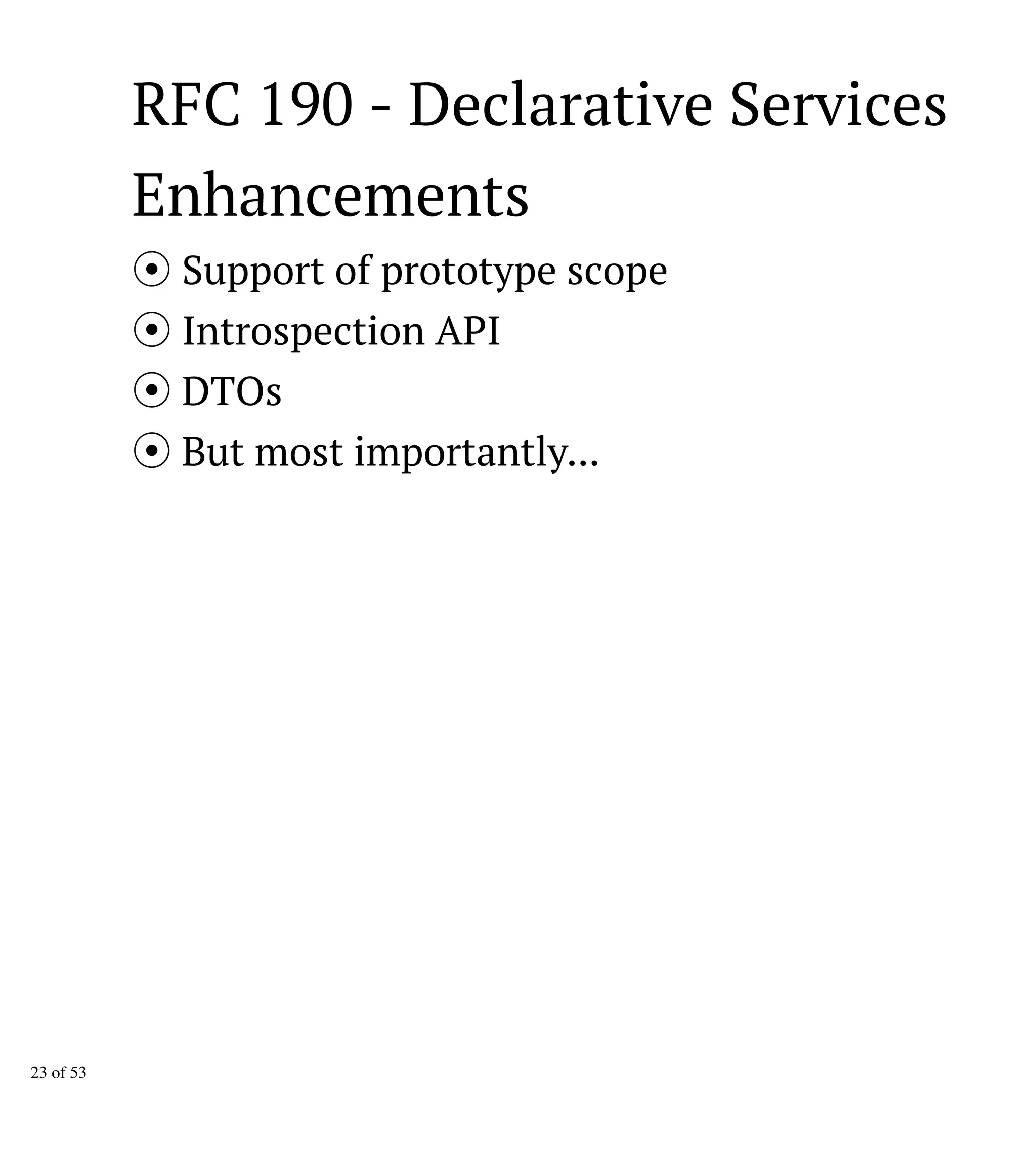 RFC 190 - Declarative Services
Enhancements
Support of prototype scope
Introspection API
DTOs
But most importantly...
23 of 53
 