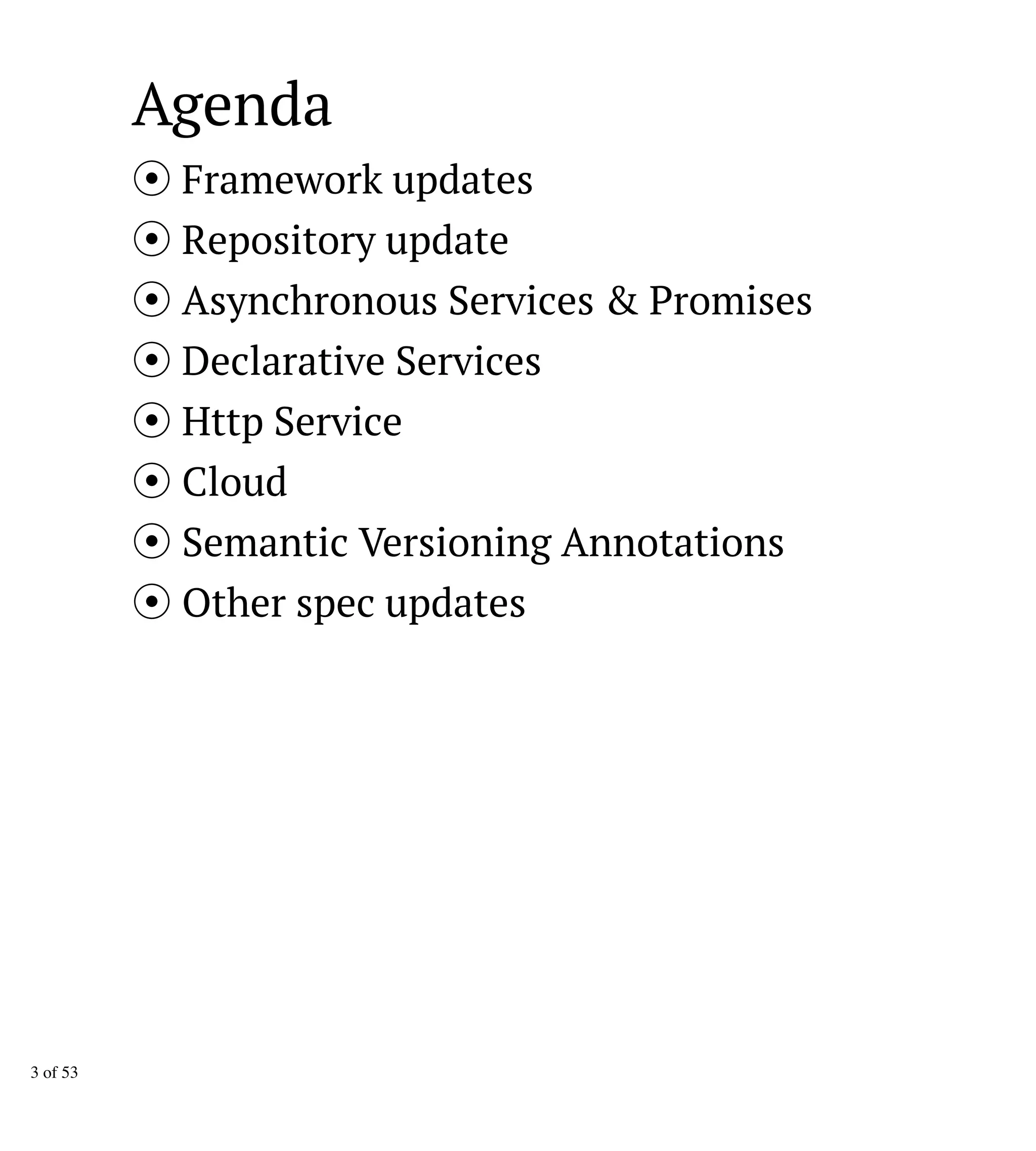 Agenda
Framework updates
Repository update
Asynchronous Services & Promises
Declarative Services
Http Service
Cloud
Semantic Versioning Annotations
Other spec updates
3 of 53
 
