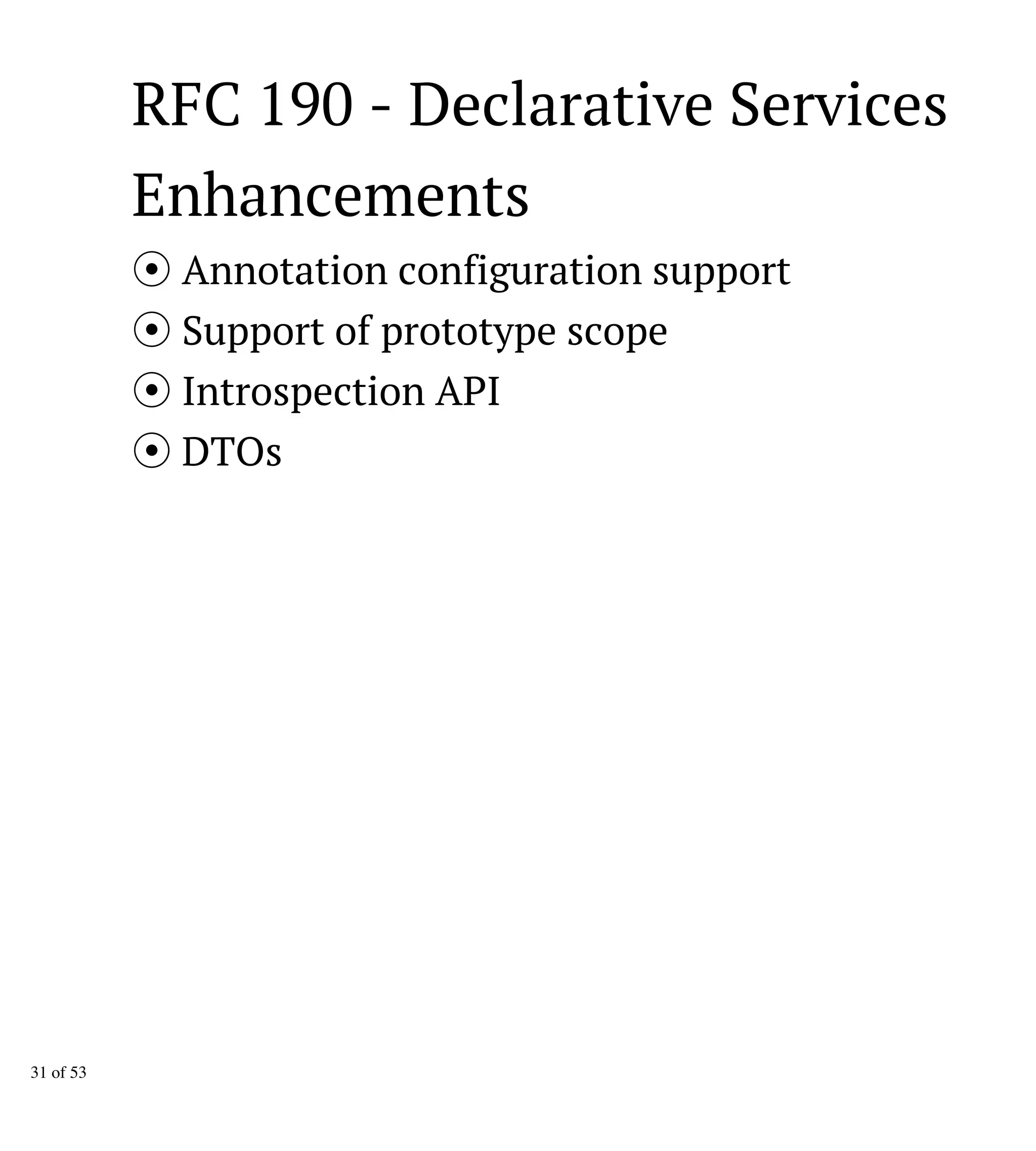 RFC 190 - Declarative Services
Enhancements
Annotation configuration support
Support of prototype scope
Introspection API
DTOs
31 of 53
 