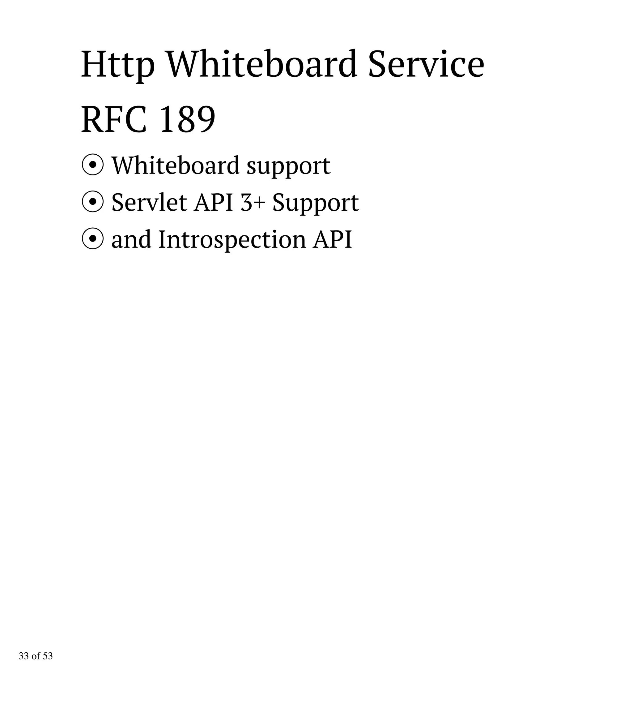 Http Whiteboard Service
RFC 189
Whiteboard support
Servlet API 3+ Support
and Introspection API
33 of 53
 