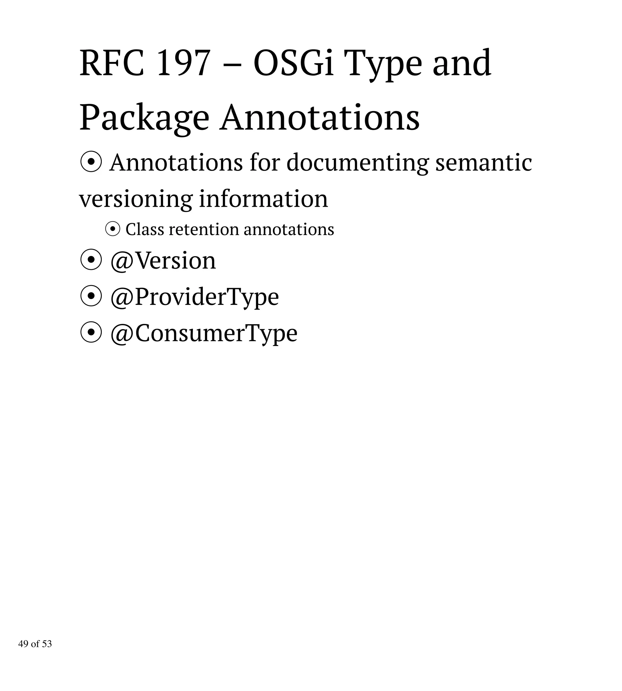 RFC 197 – OSGi Type and
Package Annotations
Annotations for documenting semantic
versioning information
Class retention annotations
@Version
@ProviderType
@ConsumerType
49 of 53
 