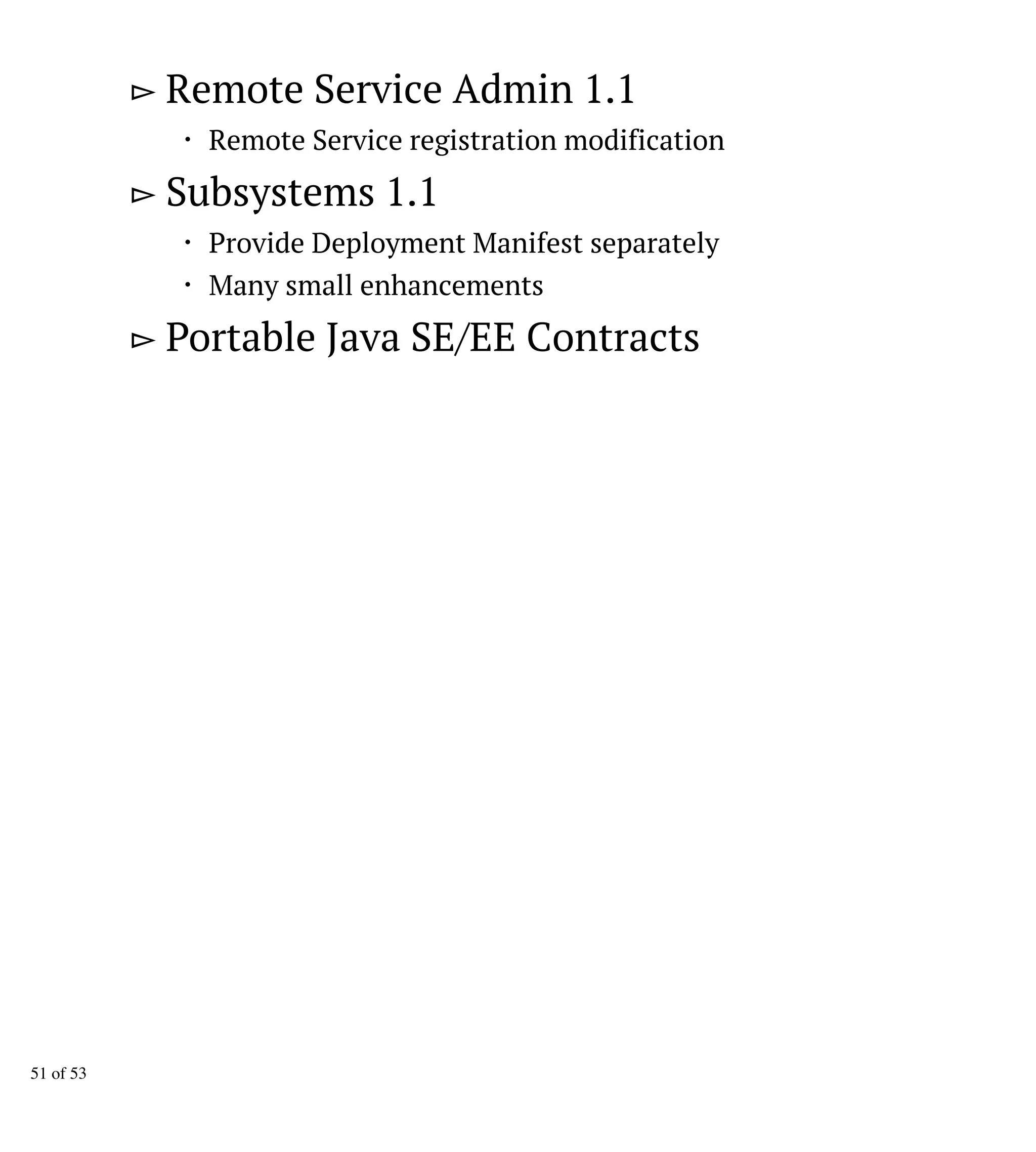 ▻ Remote Service Admin 1.1
・ Remote Service registration modification
▻ Subsystems 1.1
・ Provide Deployment Manifest separately
・ Many small enhancements
▻ Portable Java SE/EE Contracts
51 of 53
 