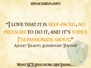 What SCS Educators Are Saying…
“I love that it is self-paced, no
pressure to do it, and it’s topics
I’m passionate about.”...