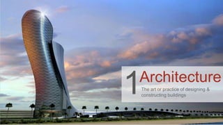 Architecture
The art or practice of designing &
constructing buildings
1
 