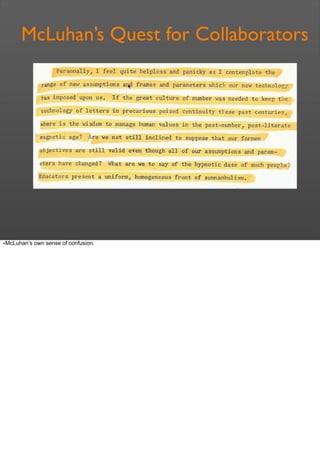 McLuhan’s Quest for Collaborators
•McLuhan’s own sense of confusion.
 