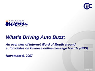 What’s Driving Auto Buzz:
An overview of Internet Word of Mouth around
automobiles on Chinese online message boards (BBS)

November 6, 2007



                                               © 2007 CIC